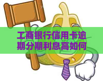 工商银行信用卡逾期分期利息高如何解决