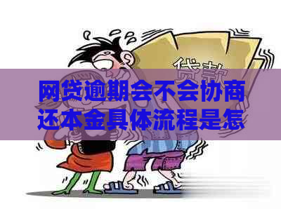 网贷逾期会不会协商还本金具体流程是怎样的