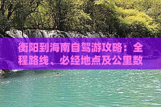 衡阳到海南自驾游攻略：全程路线、必经地点及公里数解析