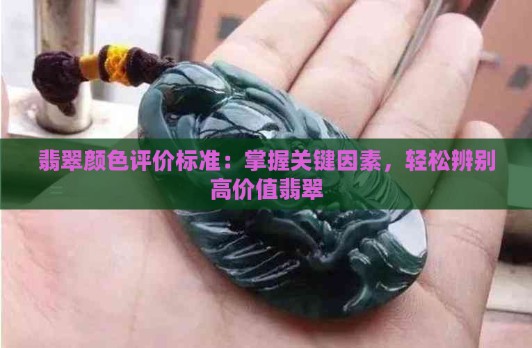 翡翠颜色评价标准：掌握关键因素，轻松辨别高价值翡翠