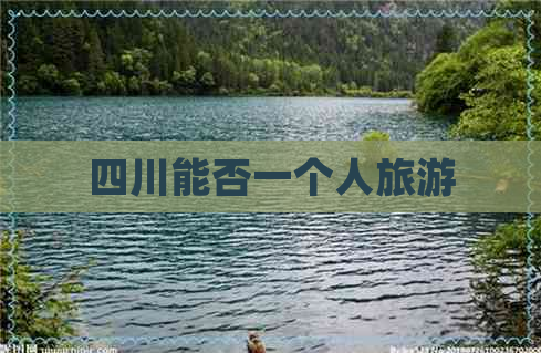 四川能否一个人旅游