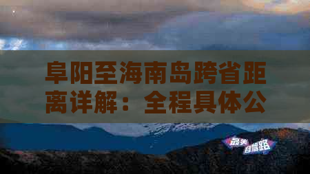 阜阳至海南岛跨省距离详解：全程具体公里数解析