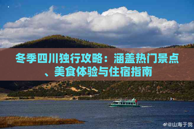 冬季四川独行攻略：涵盖热门景点、美食体验与住宿指南