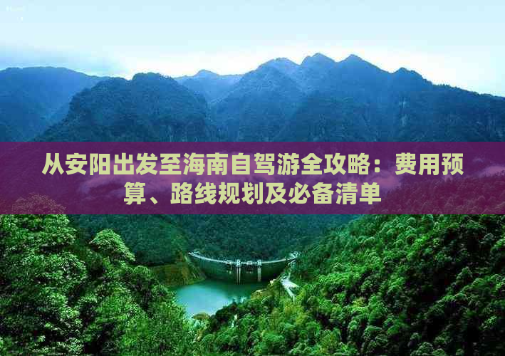 从安阳出发至海南自驾游全攻略：费用预算、路线规划及必备清单