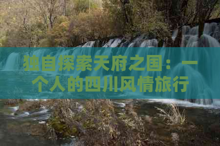 独自探索天府之国：一个人的四川风情旅行记