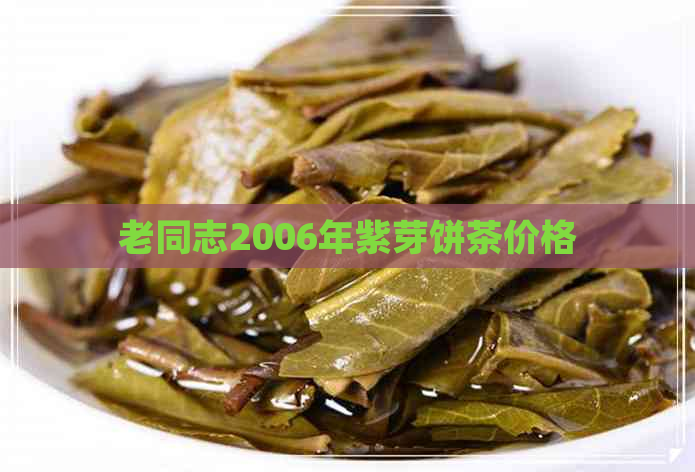 老同志2006年紫芽饼茶价格