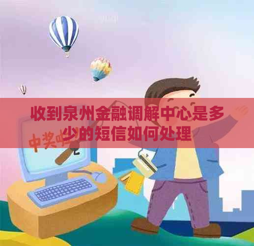 收到泉州金融调解中心是多少的短信如何处理