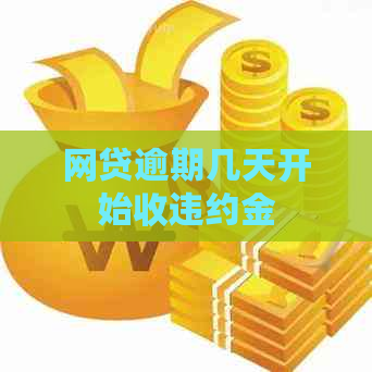 网贷逾期几天开始收违约金