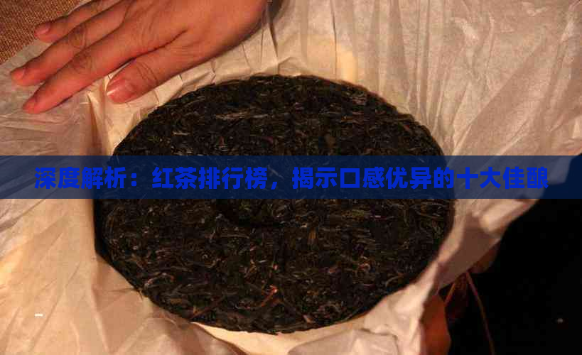 深度解析：红茶排行榜，揭示口感优异的十大佳酿