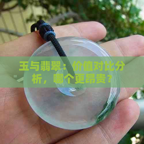 玉与翡翠：价值对比分析，哪个更昂贵？