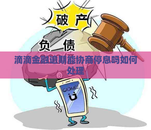 滴滴金融逾期能协商停息吗如何处理