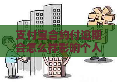 支付宝合约付逾期会怎么样影响个人信用