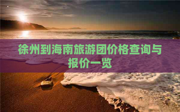 徐州到海南旅游团价格查询与报价一览