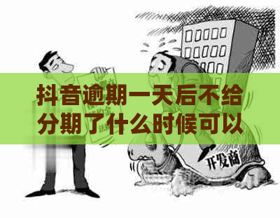 抖音逾期一天后不给分期了什么时候可以恢复：恢复正常使用、和分期情况