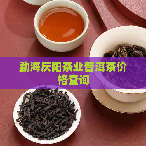 勐海庆阳茶业普洱茶价格查询