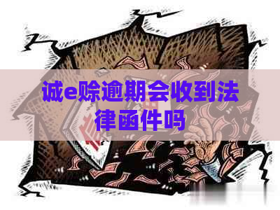 诚e赊逾期会收到法律函件吗