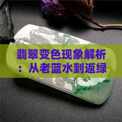 翡翠变色现象解析：从老蓝水到返绿的全面解读