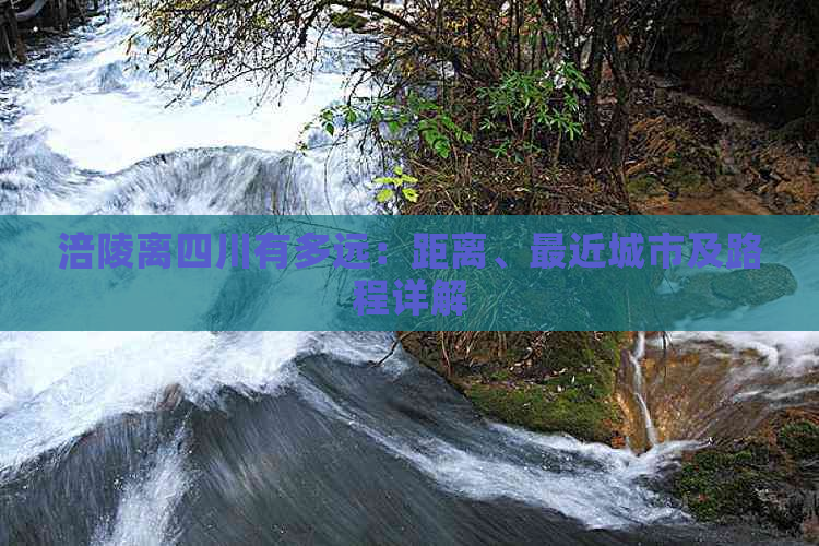 涪陵离四川有多远：距离、最近城市及路程详解