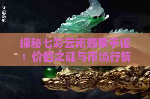 探秘七彩云南翡翠手镯：价值之谜与市场行情解析