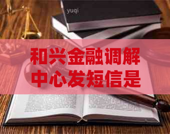 和兴金融调解中心发短信是真的吗