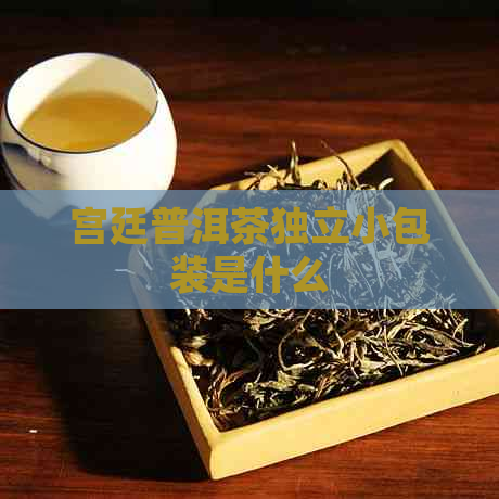 宫廷普洱茶独立小包装是什么