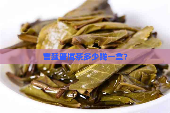 宫廷普洱茶多少钱一盒？