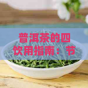 普洱茶的四饮用指南：节变化下的品鉴与健益处