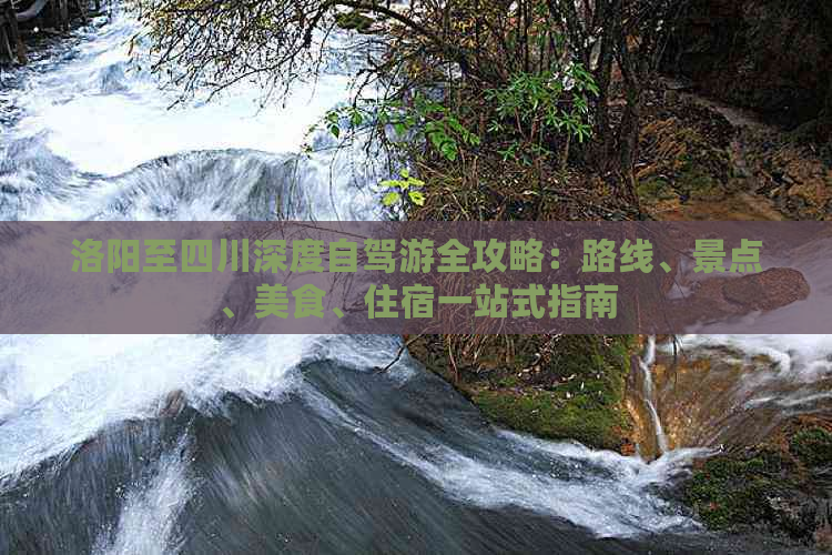 洛阳至四川深度自驾游全攻略：路线、景点、美食、住宿一站式指南