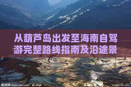 从葫芦岛出发至海南自驾游完整路线指南及沿途景点推荐