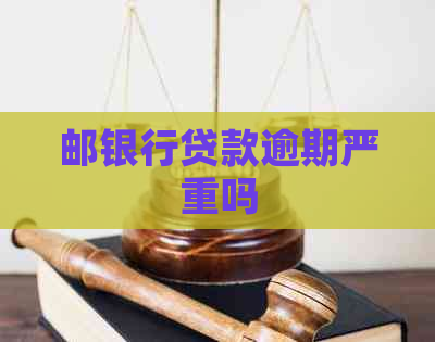 邮银行贷款逾期严重吗