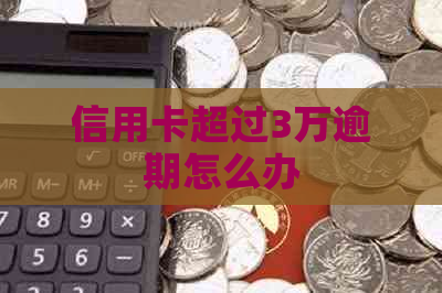 信用卡超过3万逾期怎么办