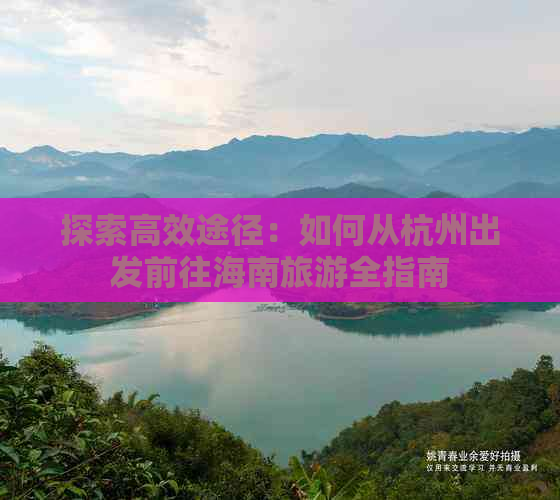 探索高效途径：如何从杭州出发前往海南旅游全指南