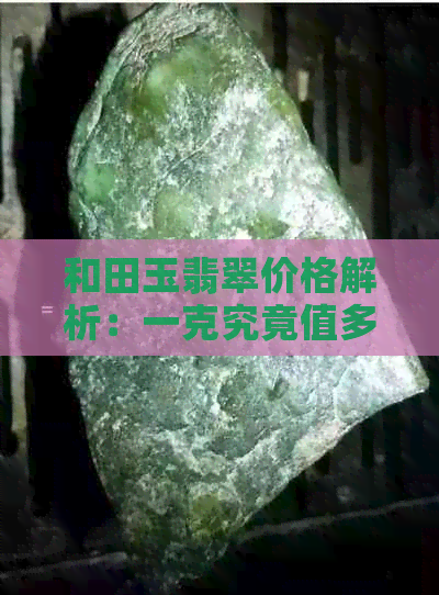 和田玉翡翠价格解析：一克究竟值多少钱？