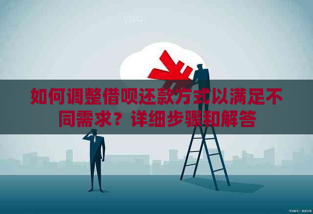 如何调整借呗还款方式以满足不同需求？详细步骤和解答