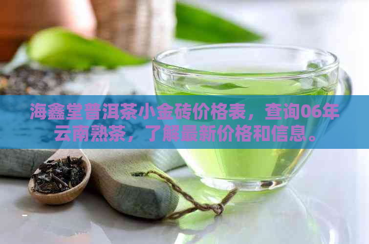 海鑫堂普洱茶小金砖价格表，查询06年云南熟茶，了解最新价格和信息。