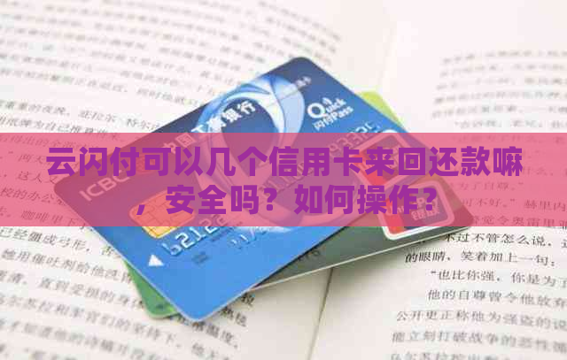 云闪付可以几个信用卡来回还款嘛，安全吗？如何操作？