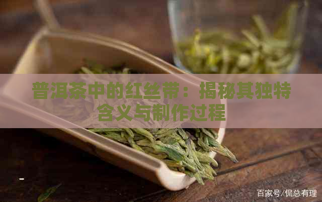 普洱茶中的红丝带：揭秘其独特含义与制作过程