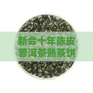 新会十年陈皮普洱茶熟茶饼茶叶