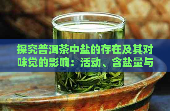 探究普洱茶中盐的存在及其对味觉的影响：活动、含盐量与盐味的解析