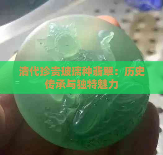 清代珍贵玻璃种翡翠：历史传承与独特魅力