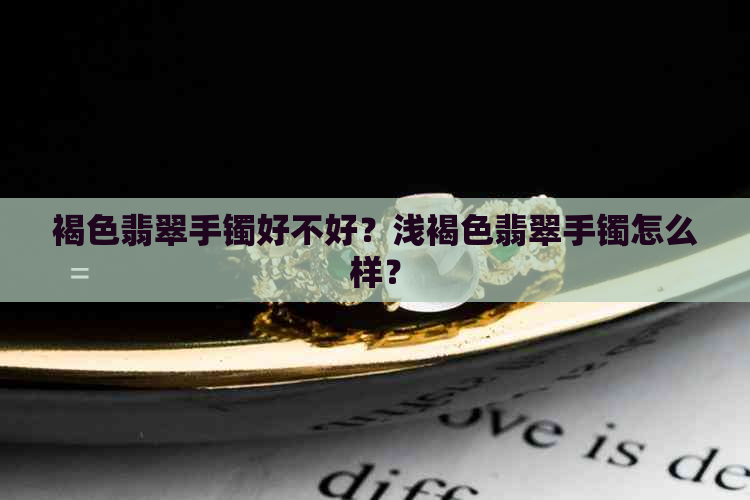 褐色翡翠手镯好不好？浅褐色翡翠手镯怎么样？