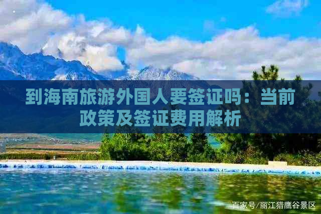 到海南旅游外国人要签证吗：当前政策及签证费用解析