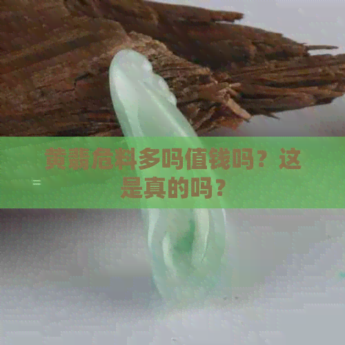 黄翡危料多吗值钱吗？这是真的吗？