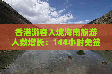 游客入境海南旅游人数增长：144小时免签政策催生新旅游热