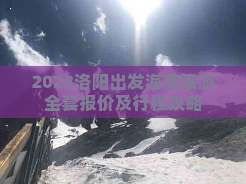 2023洛阳出发海南旅游全套报价及行程攻略