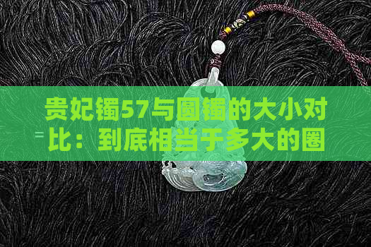 贵妃镯57与圆镯的大小对比：到底相当于多大的圈口？