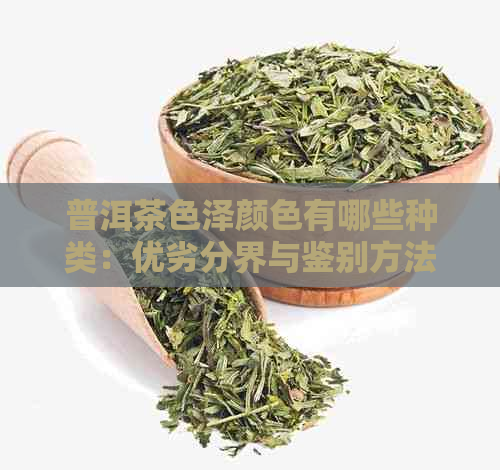 普洱茶色泽颜色有哪些种类：优劣分界与鉴别方法