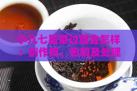 小儿七星茶过量会怎样：副作用、影响及处理方法