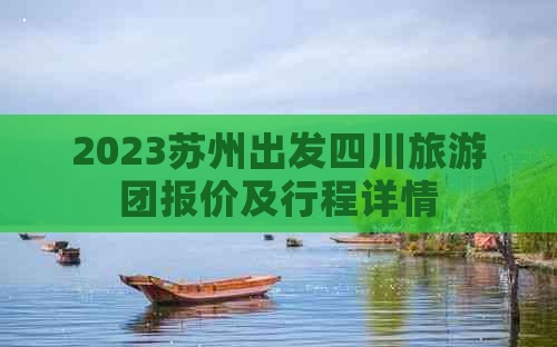 2023苏州出发四川旅游团报价及行程详情