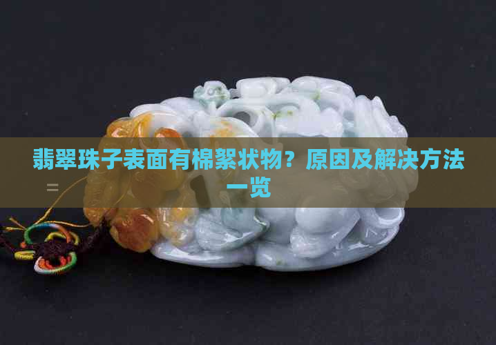 翡翠珠子表面有棉絮状物？原因及解决方法一览